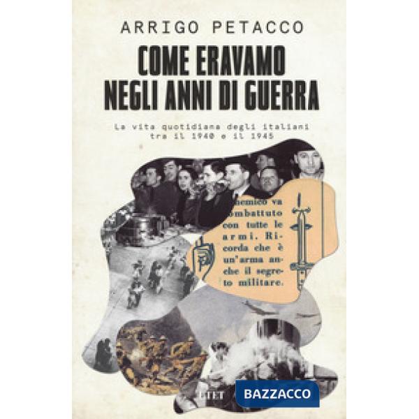 Come eravamo negli anni di guerra. La vita quotidiana degli italiani tra il 1940 e il 1945