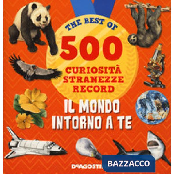 Mondo intorno a te. 500 curiosità, stranezze, record (Il)