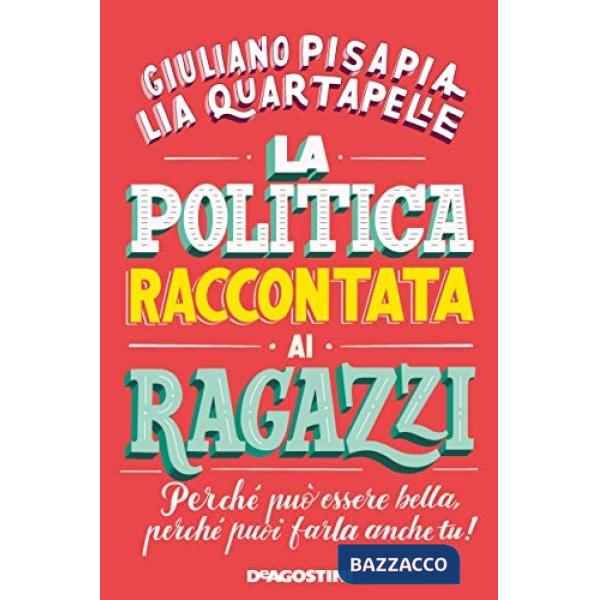 Politica raccontata ai ragazzi. Perché può essere bella, perché puoi farla anche tu! (La)