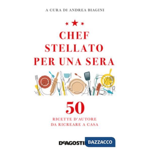 Chef stellato per una sera. 50 ricette d'autore da ricreare a casa