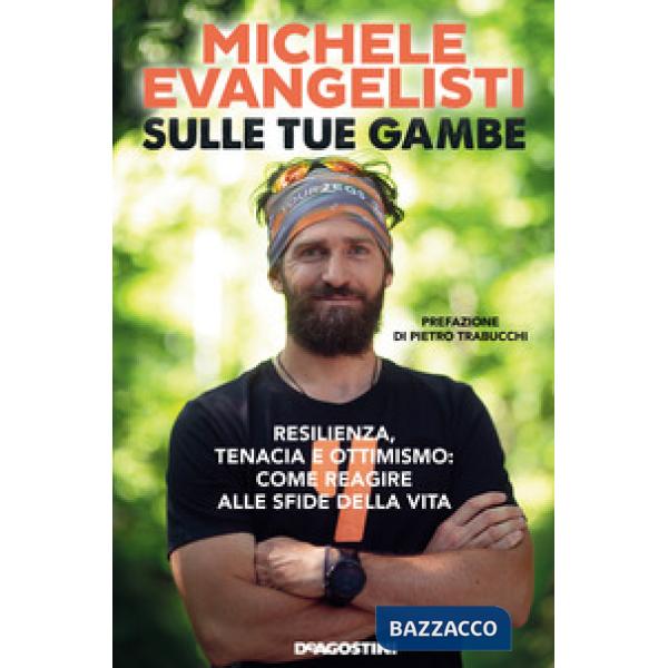 Sulle tue gambe. Resilienza, tenacia e ottimismo: come reagire alle sfide della vita