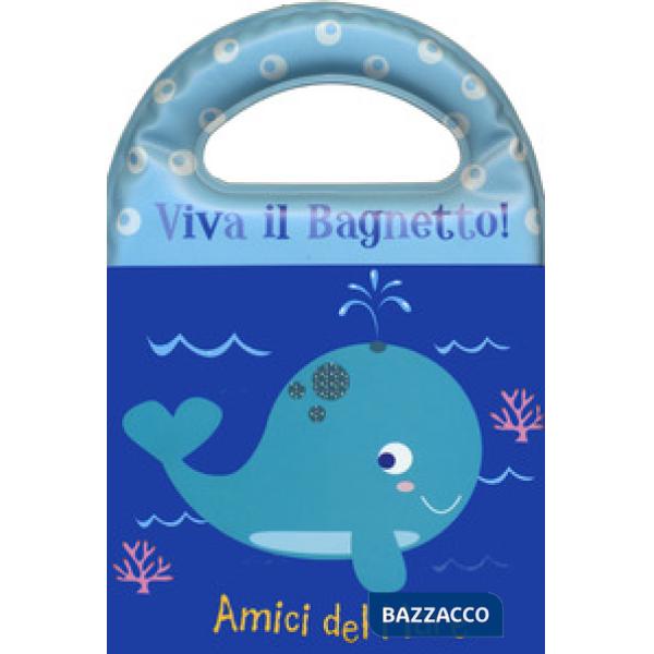 Amici del mare. Viva il bagnetto! Ediz. a colori