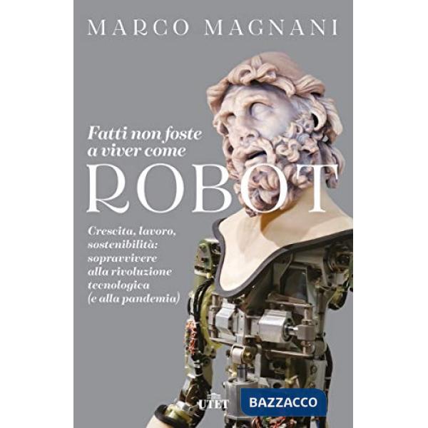 Fatti non foste a viver come robot. Crescita, lavoro, sostenibilità: sopravvivere alla rivoluzione tecnologica (e alla pandemia)