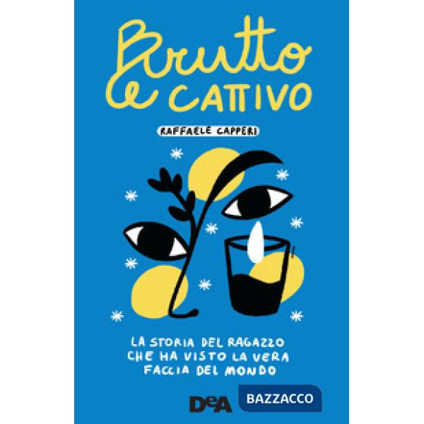 Brutto e cattivo. La storia del ragazzo che ha visto la vera faccia del mondo