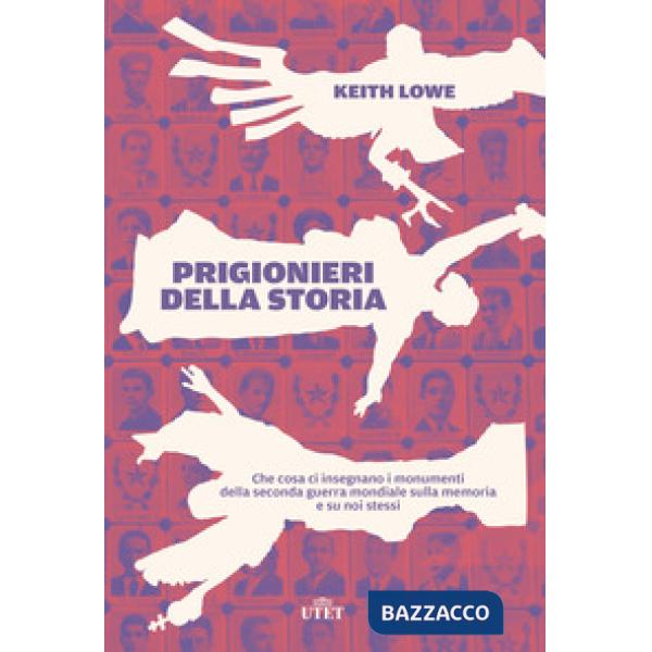 Prigionieri della storia. Che cosa ci insegnano i monumenti della seconda guerra mondiale sulla memoria e su noi stessi