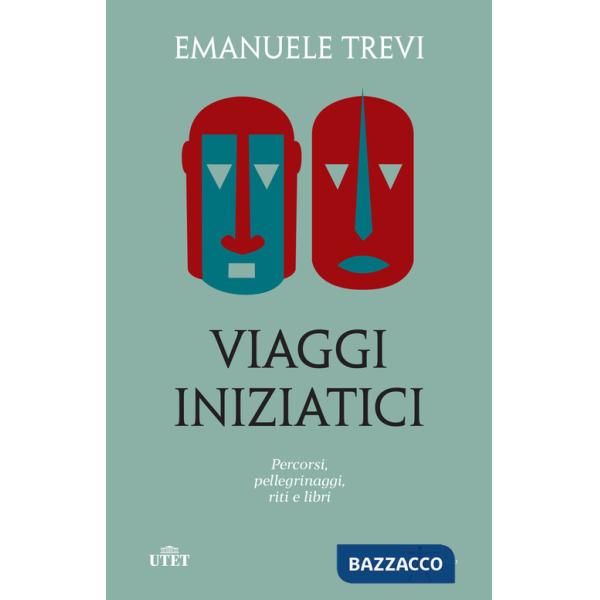 Viaggi iniziatici. Percorsi, pellegrinaggi, riti e libri