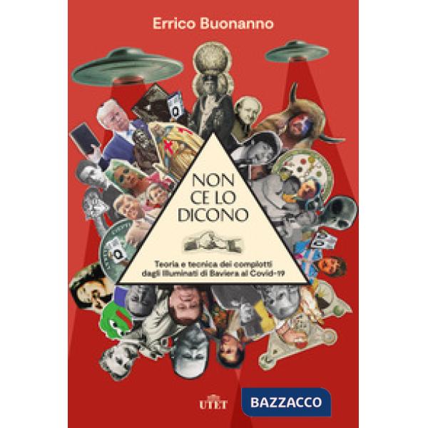 Non ce lo dicono. Teoria e tecnica dei complotti dagli Illuminati di Baviera al Covid-19