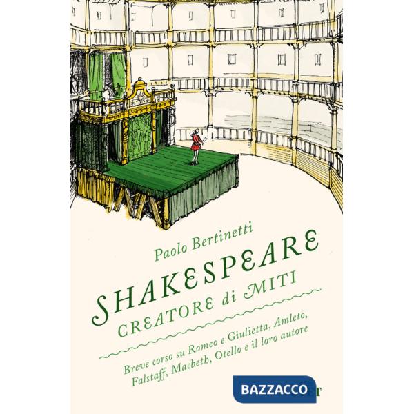 Shakespeare creatore di miti. Breve corso su Romeo e Giulietta, Amleto, Falstaff, Macbeth, Otello e il loro autore