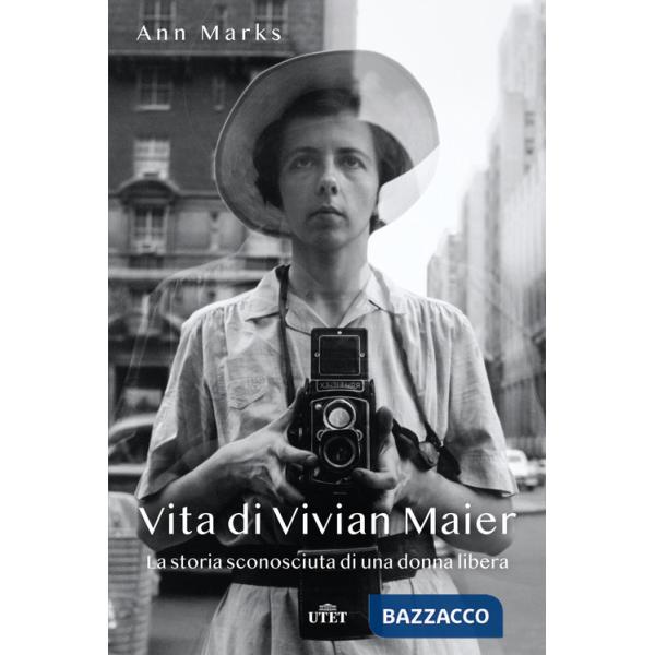 Vita di Vivian Maier. La storia sconosciuta di una donna libera. Ediz. illustrata