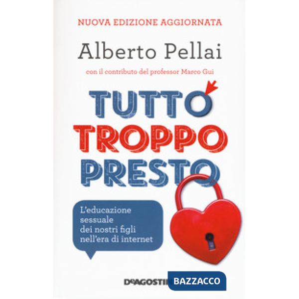 Tutto troppo presto. L'educazione sessuale dei nostri figli nell'era di internet. Nuova ediz.