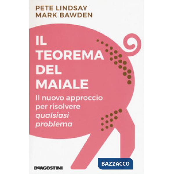 Teorema del maiale. Il nuovo approccio per risolvere qualsiasi problema (Il)