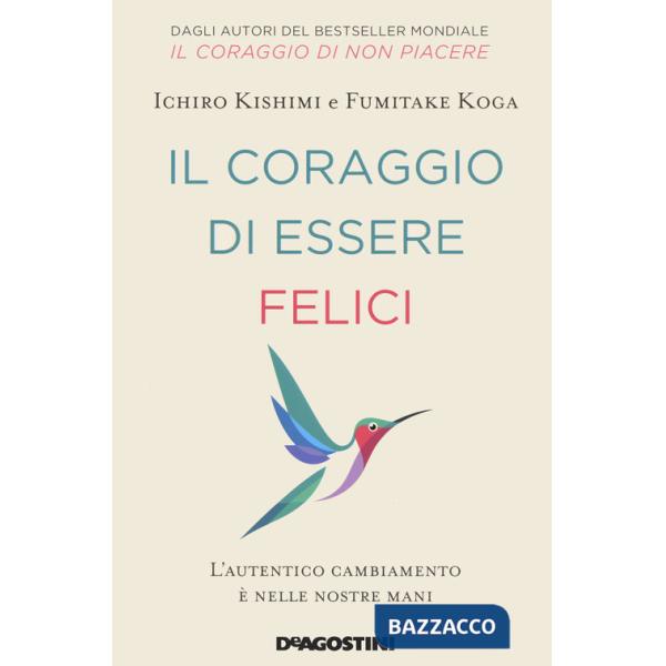 Coraggio di essere felici. L'autentico cambiamento è nelle nostre mani (Il)