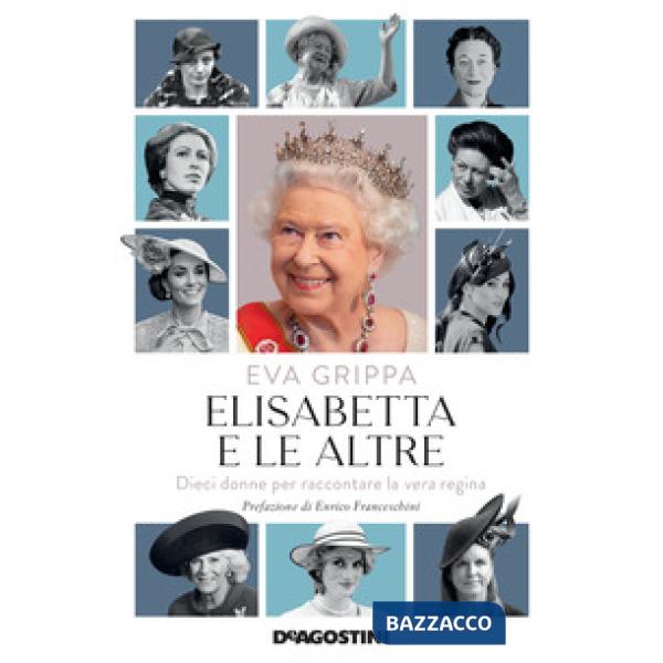 Elisabetta e le altre. Dieci donne per raccontare la vera regina