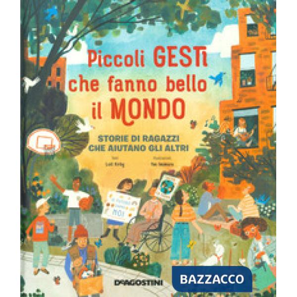 Piccoli gesti che fanno bello il mondo. Storie di ragazzi che aiutano gli altri