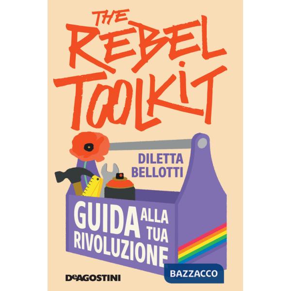 Rebel toolkit. Guida alla tua rivoluzione (The)