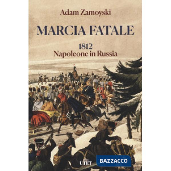 Marcia fatale. 1812. Napoleone in Russia