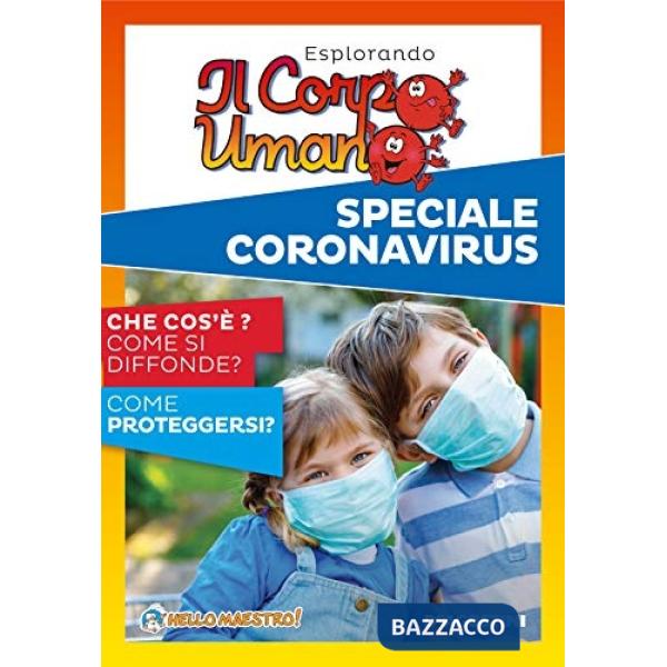 Esplorando il corpo umano. Speciale Coronavirus. Che cos'è? Come si diffonde? Come proteggersi?