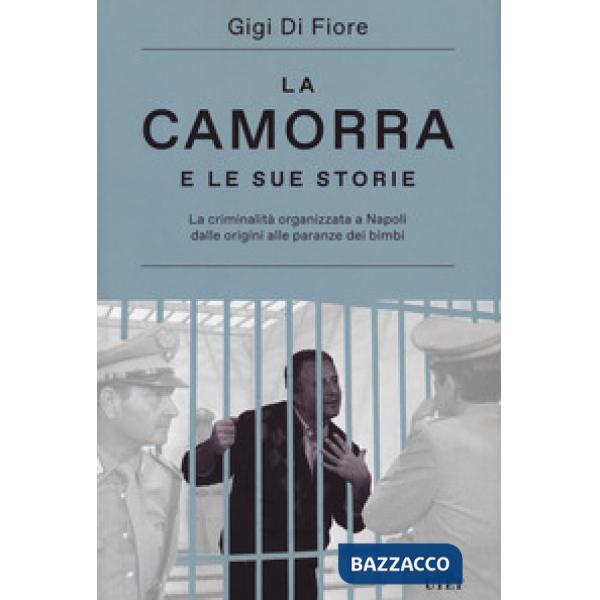 Camorra e le sue storie. La criminalità organizzata a Napoli dalle origini alle paranze dei bimbi. Nuova ediz. (La)