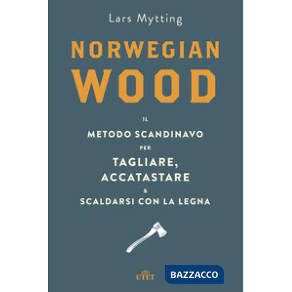 Norwegian wood. Il metodo scandinavo per tagliare, accatastare & scaldarsi con la legna