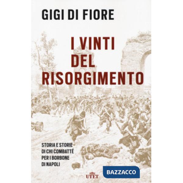 Vinti del Risorgimento. Storia e storie di chi combatté per i Borbone di Napoli. Nuova ediz. (I)