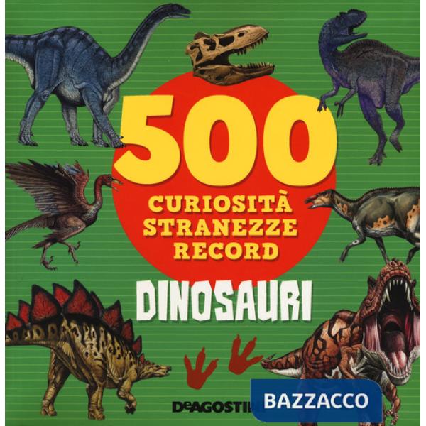 Dinosauri. 500 curiosità, stranezze, record. Ediz. a colori