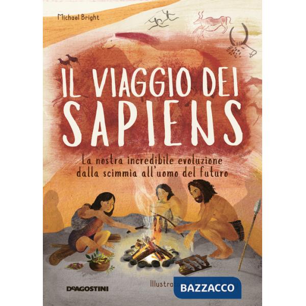 Viaggio dei Sapiens. La nostra incredibile evoluzione dalla scimmia all'uomo del futuro. Ediz. a colori (Il)
