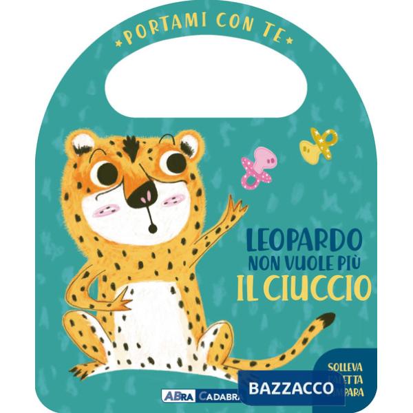 Leopardo non vuole più il ciuccio. Portami con te. Ediz. a colori
