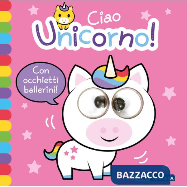 Ciao unicorno! Occhietti ballerini. Ediz. a colori