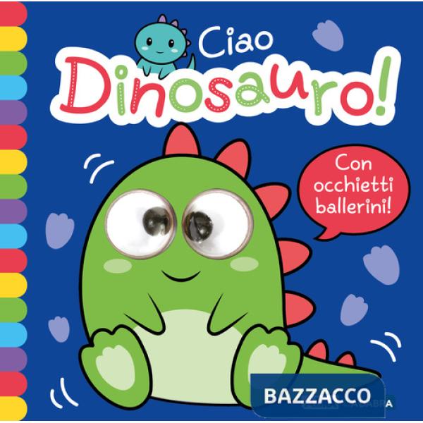 Ciao dinosauro! Occhietti ballerini. Ediz. a colori