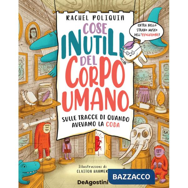 Cose inutili del corpo umano. Sulle tracce di quando avevamo la coda. Ediz. a colori
