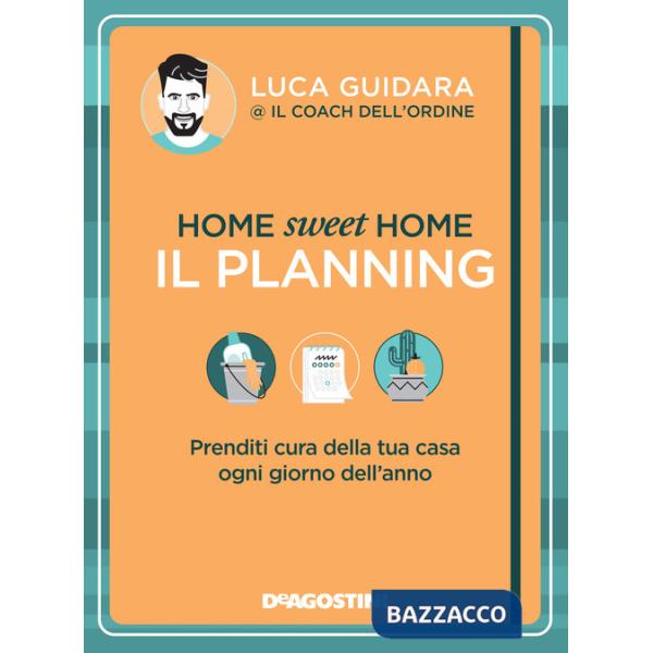Home sweet home. Il planning. Prenditi cura della tua casa ogni giorno dell'anno