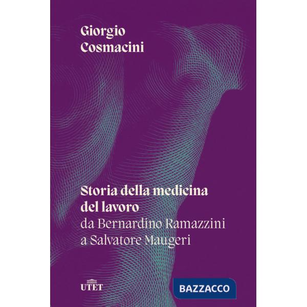 Storia della medicina del lavoro. Da Bernardino Ramazzini a Salvatore Maugeri