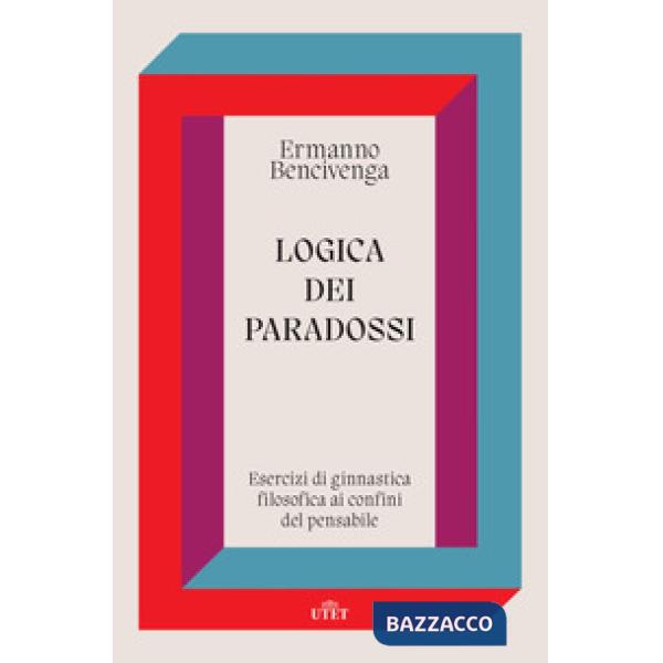 Logica dei paradossi. Esercizi di ginnastica filosofica ai confini del pensabile