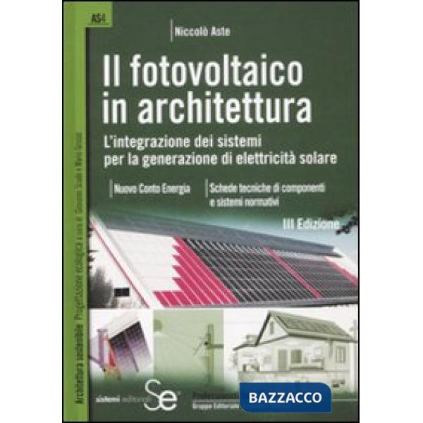Fotovoltaico in architettura. L'integrazione dei sistemi per la generazione di elettricità solare (Il)