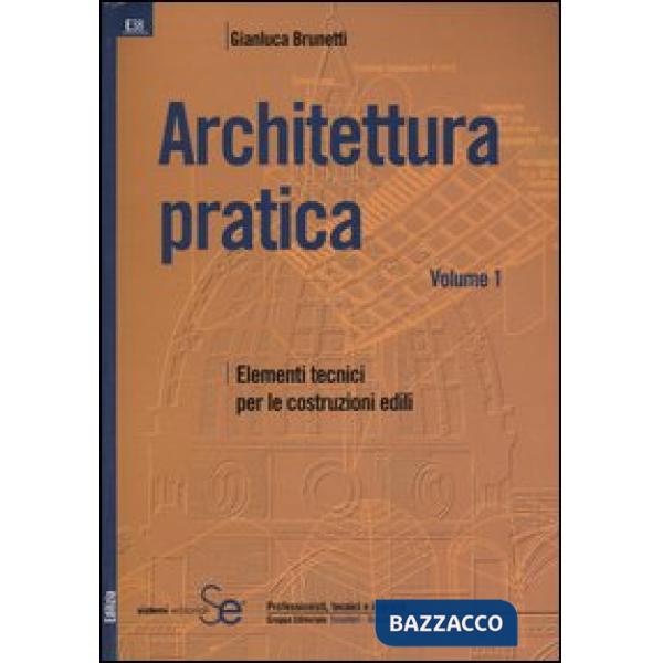 Architettura pratica. Vol. 1: Elementi tecnici per le costruzioni edili
