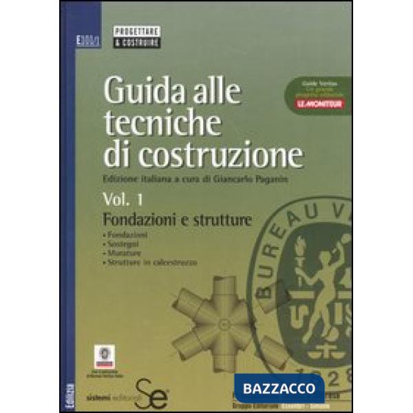 Guida alle tecniche di costruzione. Vol. 1: Fondazioni e strutture. Fondazioni, sostegni, murature, strutture in calcestruzzo