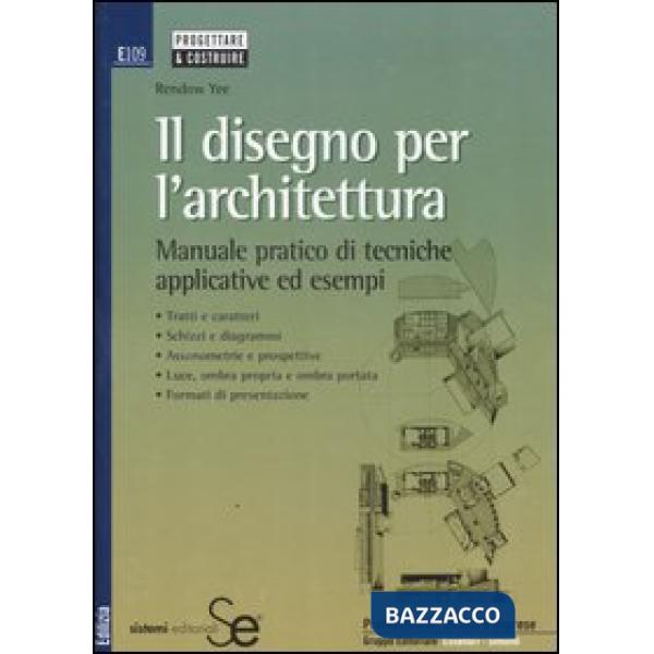 Disegno per l'architettura. Manuale pratico di tecniche applicative ed esempi (Il)