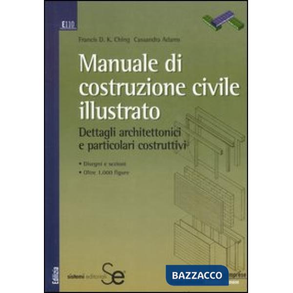 Manuale di costruzione civile illustrato. Dettagli architettonici e particolari costruttivi. Ediz. illustrata