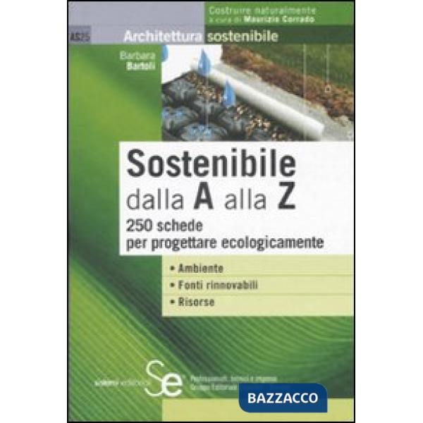 Sostenibile dalla A alla Z. 250 schede per progettare ecologicamente