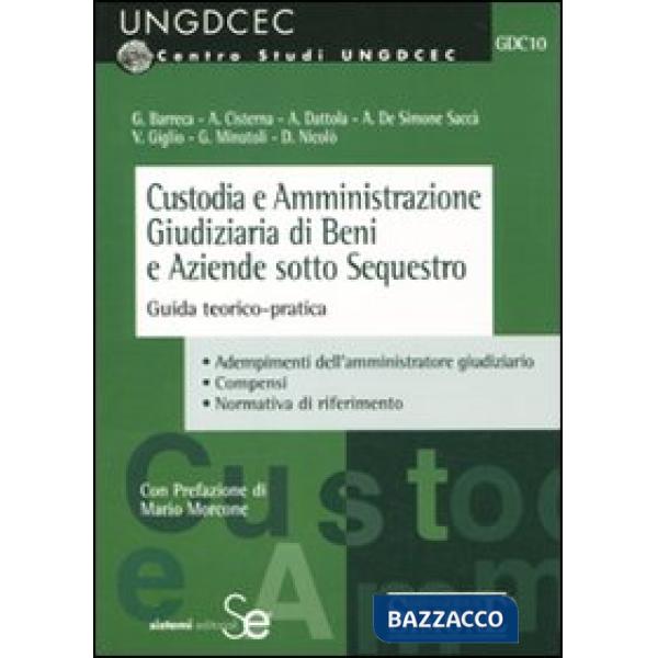Custodia e amministrazione giudiziaria di beni e aziende sotto sequestro. Guida teorico-pratica