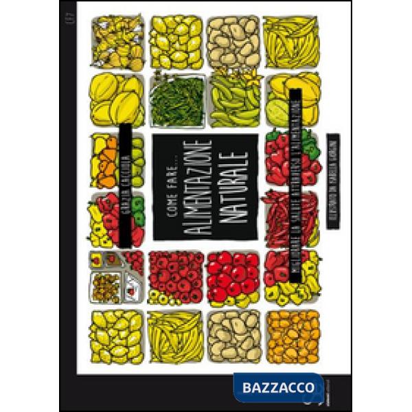 Come fare... Alimentazione naturale. Migliorare la salute attraverso l'alimentazione