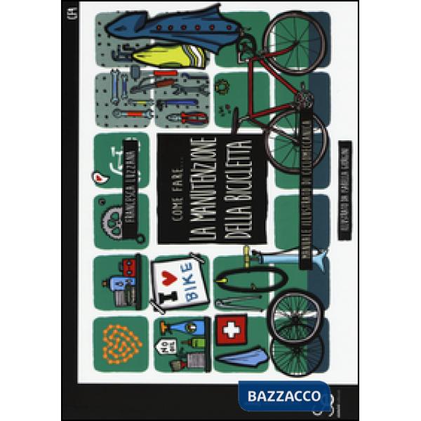 Come fare... la manutenzione della bicicletta. Manuale illustrato di ciclomeccanica. Ediz. a colori