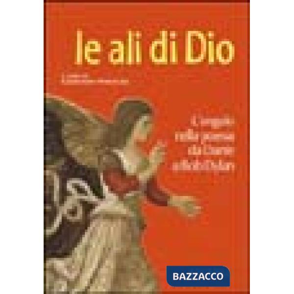 Ali di Dio. L'angelo nella poesia da Dante a Bob Dylan (Le)
