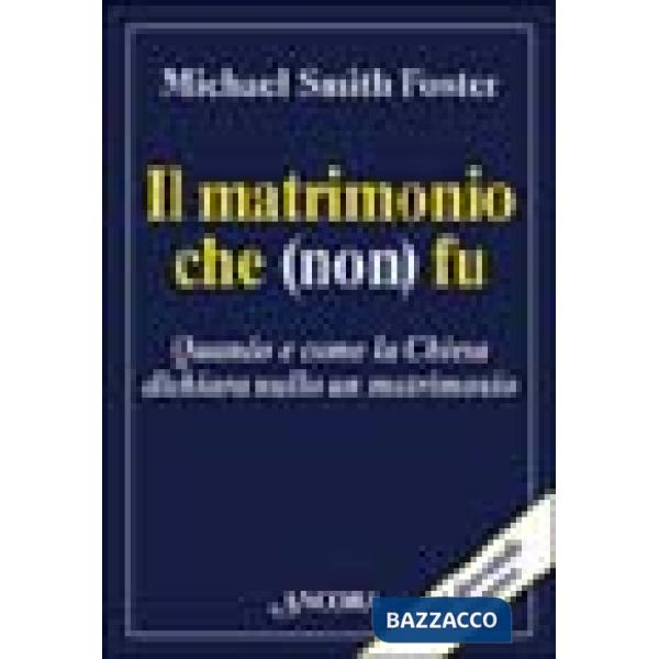 Matrimonio che (non) fu. Quando e come la Chiesa dichiara nullo un matrimonio (Il)