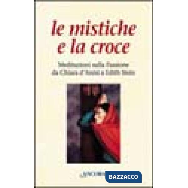 Mistiche e la croce, Meditazioni sulla passione da Chiara d'Assisi a Edith Stein (Le)