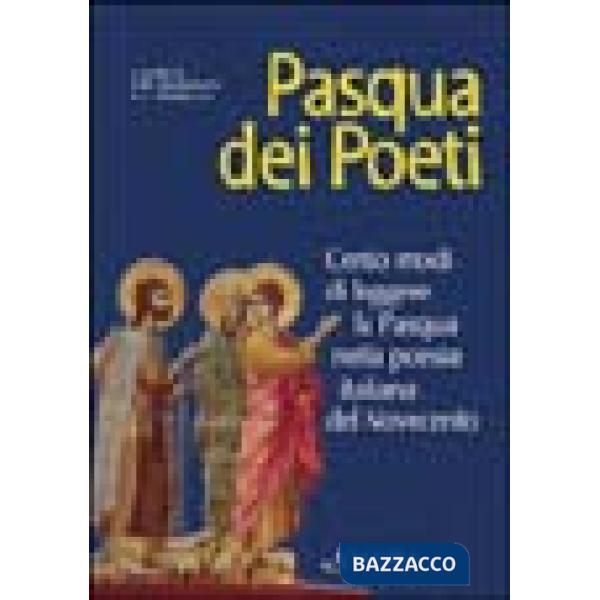 Pasqua dei poeti. Cento modi di leggere la Pasqua nella poesia italiana del Novecento