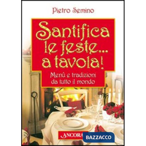Santifica le feste... a tavola! Menù e tradizioni da tutto il mondo