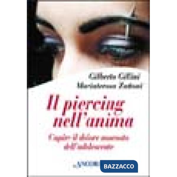 Piercing nell'anima. Capire il dolore nascosto dell'adolescente (Il)