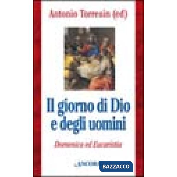 Giorno di Dio e degli uomini. Domenica ed Eucaristia (Il)