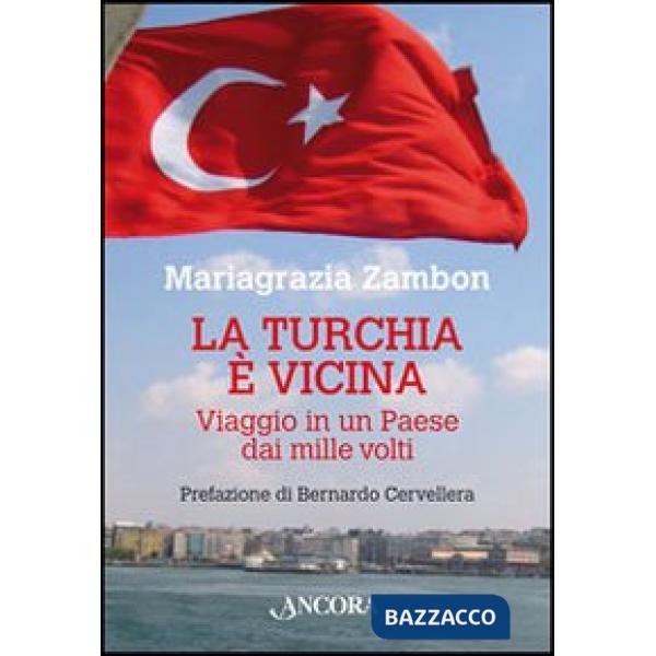Turchia è vicina. Viaggio in un paese dai mille volti (La)